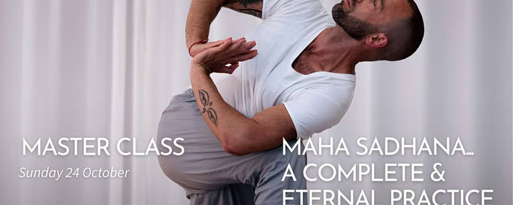 MASTER CLASS : Maha Sadhana… une pratique complète et éternelle